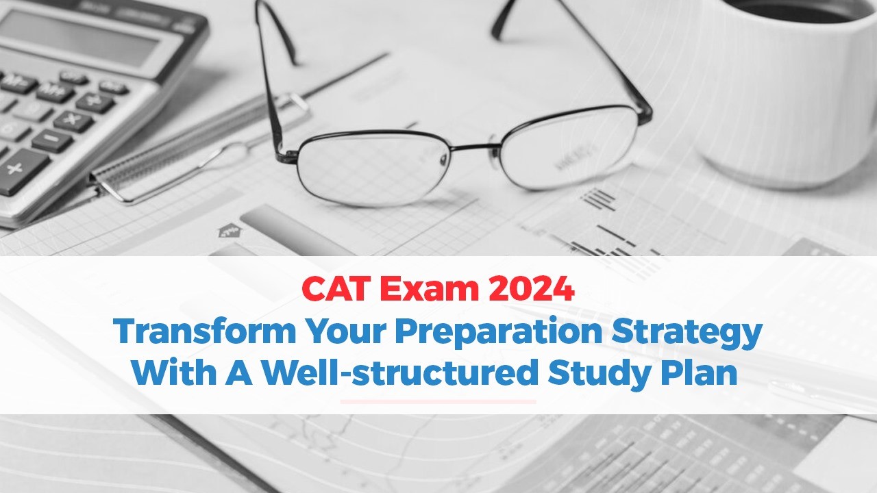 CAT Exam 2024 Transform Your Preparation Strategy with a Well-structured Study Plan.jpg